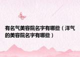 有名气美容院名字有哪些（洋气的美容院名字有哪些）
