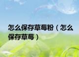 怎么保存草莓粉（怎么保存草莓）