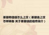基督教信徒怎么上坟（基督徒上坟怎样祷告 关于基督徒的信息简介）