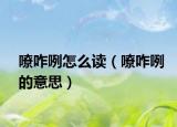 嘹咋咧怎么读（嘹咋咧的意思）