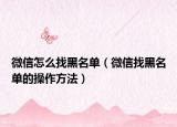 微信怎么找黑名单（微信找黑名单的操作方法）