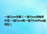 一加7pro功率（一加7pro充电多少瓦 一加7pro和一加7OnePIus的对比）