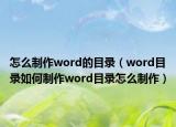 怎么制作word的目录（word目录如何制作word目录怎么制作）
