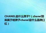 CHANEL是什么牌子?（chanel到底属于啥牌子chanel是什么品牌口红）