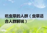 吃虫草的人群（虫草适合人群解说）