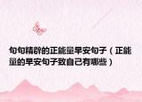 句句精辟的正能量早安句子（正能量的早安句子致自己有哪些）