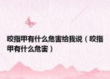 咬指甲有什么危害给我说（咬指甲有什么危害）