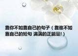 靠你不如靠自己的句子（靠谁不如靠自己的短句 满满的正能量!）