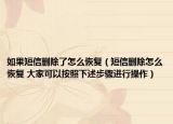 如果短信删除了怎么恢复（短信删除怎么恢复 大家可以按照下述步骤进行操作）
