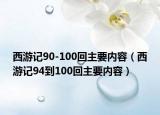 西游记90-100回主要内容（西游记94到100回主要内容）