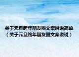 关于元旦跨年朋友圈文案说说简单（关于元旦跨年朋友圈文案说说）