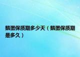 鹅蛋保质期多少天（鹅蛋保质期是多久）