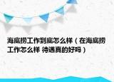海底捞工作到底怎么样（在海底捞工作怎么样 待遇真的好吗）