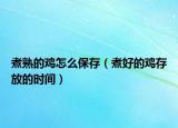 煮熟的鸡怎么保存（煮好的鸡存放的时间）
