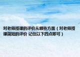 对老师授课的评价从哪些方面（对老师授课简短的评价 记住以下四点即可）