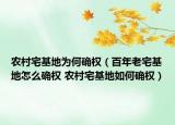 农村宅基地为何确权（百年老宅基地怎么确权 农村宅基地如何确权）