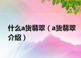 什么a货翡翠（a货翡翠介绍）