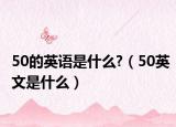 50的英语是什么?（50英文是什么）