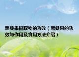 黑桑果提取物的功效（黑桑果的功效与作用及食用方法介绍）