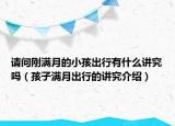 请问刚满月的小孩出行有什么讲究吗（孩子满月出行的讲究介绍）