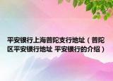 平安银行上海普陀支行地址（普陀区平安银行地址 平安银行的介绍）