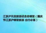 江浙沪元旦旅游适合去哪里（国庆节江浙沪哪里旅游 出行必备）
