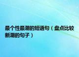 最个性最潮的短语句（盘点比较新潮的句子）