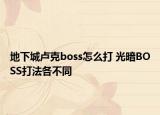 地下城卢克boss怎么打 光暗BOSS打法各不同