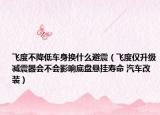 飞度不降低车身换什么避震（飞度仅升级减震器会不会影响底盘悬挂寿命 汽车改装）
