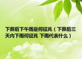 下葬后下午雨是何征兆（下葬后三天内下雨何征兆 下雨代表什么）