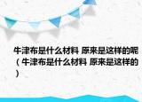 牛津布是什么材料 原来是这样的呢（牛津布是什么材料 原来是这样的）
