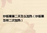 炒板栗第二天怎么加热（炒板栗怎样二次加热）