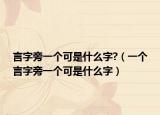 言字旁一个可是什么字?（一个言字旁一个可是什么字）