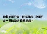 歌曲笔墨丹青一世情原唱（水墨丹青一世情原唱 请看原唱）