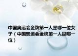 中国奥运会金牌第一人是哪一位女子（中国奥运会金牌第一人是哪一位）