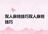 双人麻将技巧双人麻将技巧