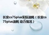长安cs75plus实际油耗（长安cs75plus油耗 动力情况）