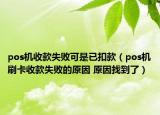 pos机收款失败可是已扣款（pos机刷卡收款失败的原因 原因找到了）