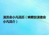 演员俞小凡简历（婉君扮演者俞小凡简介）