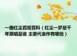 一曲红尘百度百科（红尘一梦是千年原唱是谁 主要代表作有哪些）