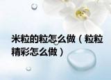 米粒的粒怎么做（粒粒精彩怎么做）