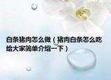 白条猪肉怎么做（猪肉白条怎么吃 给大家简单介绍一下）