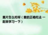 麦片怎么吃呀（麦的正确吃法 一起来学习一下）