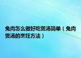 兔肉怎么做好吃煲汤简单（兔肉煲汤的烹饪方法）