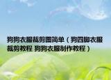 狗狗衣服裁剪图简单（狗四脚衣服裁剪教程 狗狗衣服制作教程）