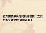立案需要多长时间能给答复（立案后多久才兑付 请看答案）