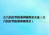 三八妇女节的演讲稿范文大全（三八妇女节的演讲稿范文）