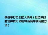 低位单打怎么把人顶开（低位单打的各种技巧 教你几招简单实用的方法）