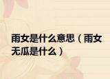 雨女是什么意思（雨女无瓜是什么）