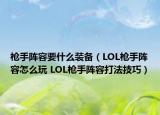枪手阵容要什么装备（LOL枪手阵容怎么玩 LOL枪手阵容打法技巧）